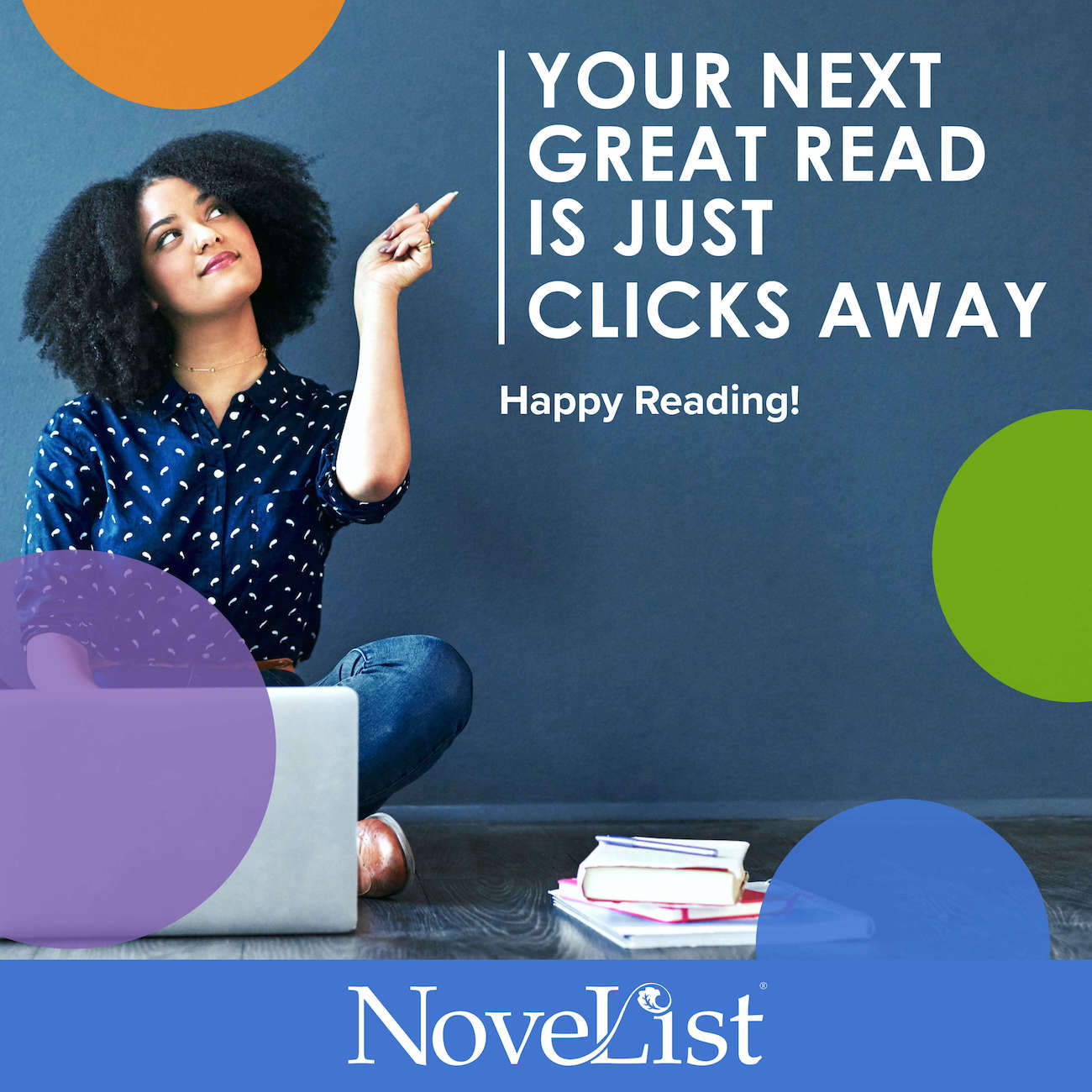 A woman with black hair, wearing a dark blue shirt with white checks shirt, jeans and light brown boots. She is sitting cross legged on the floor with a stack of books and her laptop. She is pointing to the words "Your next great read is just clicks away Happy Reading!" The image has four color dots and the words "Novelist" written in white at the bottom of the image.